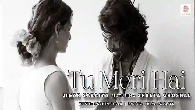 तू मेरी है Tu Meri Hai Lyrics In Hindi – Jigar Saraiya